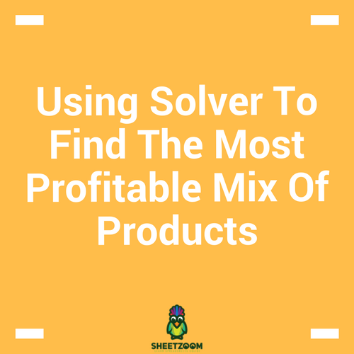 Using Solver To Find The Most Profitable Mix Of Products